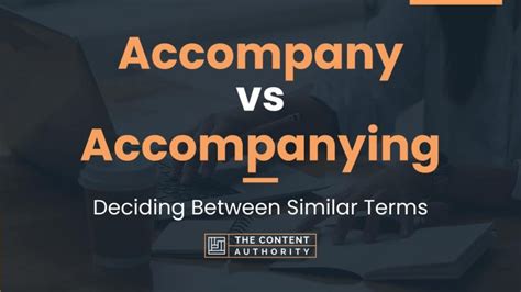 Accompany vs Accompanying: Deciding Between Similar Terms