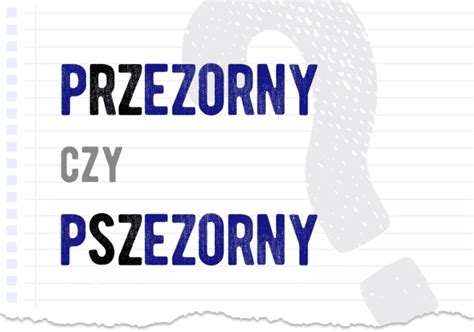 Przezorny Czy Pszezorny Poprawna Forma Polszczyzna Pl