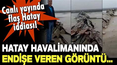 Hatay Havaliman Hakk Nda Fla Iddia Deprem Sonras Canl Yay Nda