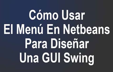 C Mo Usar El Men En Netbeans Para Dise Ar Una Gui Swing