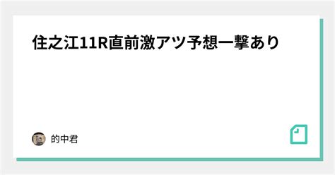 住之江11r直前🔥激アツ予想🔥一撃あり｜的中🎯君🤡｜note