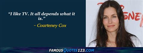 Courteney Cox Quotes on People, Time, Greatness and Love