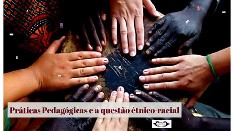 Práticas Pedagógicas e a questão étnico racial by Hermann Teixo