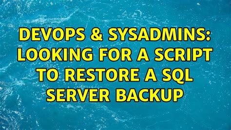 DevOps SysAdmins Looking For A Script To Restore A SQL Server Backup