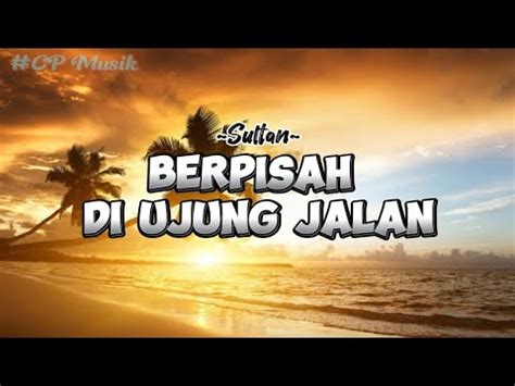 Sultan BERPISAH DI UJUNG JALAN Lirik Lagu CP 016 YouTube