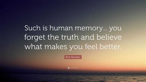 Rick Riordan Quote: “Such is human memory... you forget the truth and ...