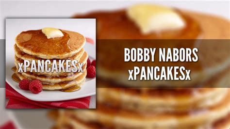 Bobby Nabors Xpancakesx Youtube