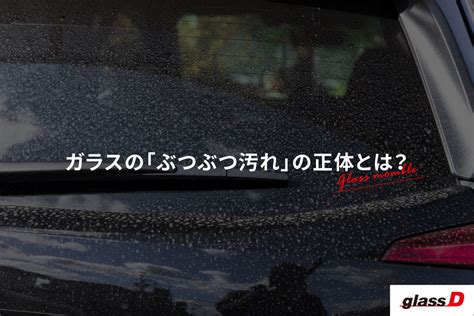 車のガラスについてしまった「ぶつぶつ汚れ」の正体とは？ ダックス Glassstyleグラススタイル 公式サイト