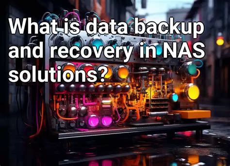 What is data backup and recovery in NAS solutions? – Technology.Gov.Capital