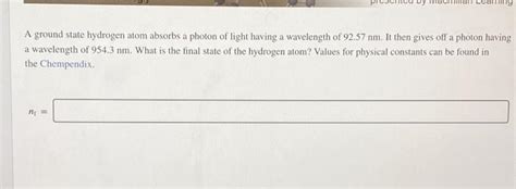 Solved A Ground State Hydrogen Atom Absorbs A Photon Of Chegg