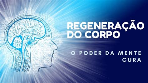 Regeneração do Corpo O Poder da Mente Cura YouTube