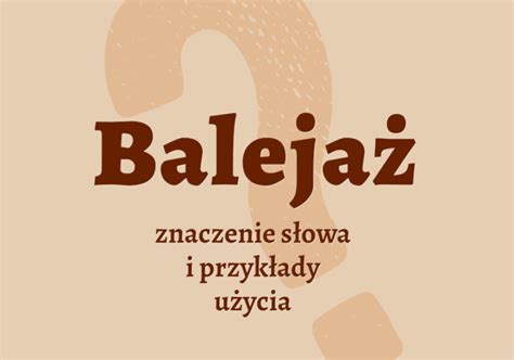 Balejaż co to jest Definicja i przykłady użycia Polszczyzna pl