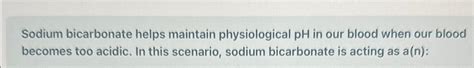 Solved Sodium bicarbonate helps maintain physiological pH | Chegg.com