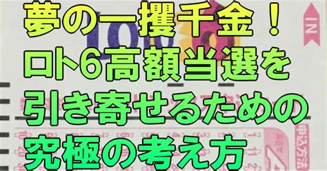 夢の一攫千金！ロト6高額当選を引き寄せるための究極の考え方｜ロト6分析研究会