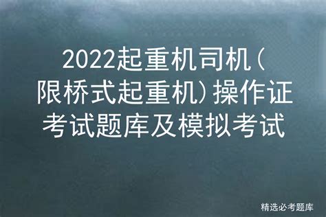 2022起重机司机限桥式起重机操作证考试题库及模拟考试 标件库