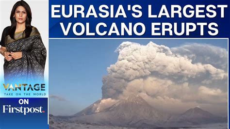 Eurasia S Largest Volcano Erupts Ash Columns Reach Russia Vantage