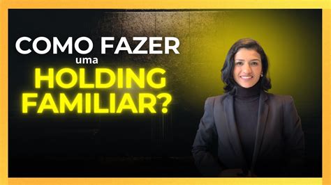 Passo A Passo Como Fazer Uma Holding Familiar Youtube