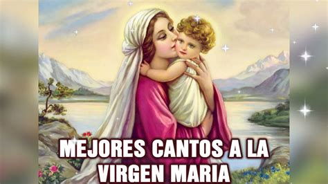 Mejores Cantos A La Virgen Maria Alabanzas A La Santísima Virgen