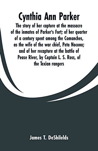 Cynthia Ann Parker The Story Of Her Capture At The Massacre Of The