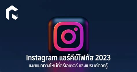 Instagram แชร์คีย์โฟกัส 2023 เผยแนวทางใหม่ที่ครีเอเตอร์ และแบรนด์ควรรู้