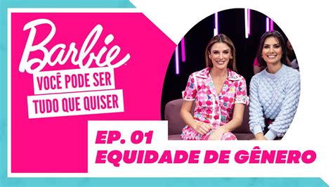 Barbie Voc Pode Ser Tudo Que Quiser Epis Dio Equidade De