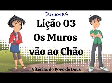 Juniores Lição 03 Os Muros Vão ao Chão YouTube