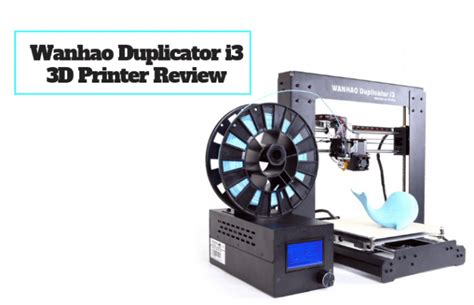 Wanhao Duplicator I3 Review 2022 Is It Worth It Total 3D Printing