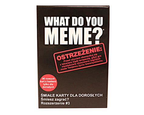 What Do You Meme Extra paka No 3 ŚMIAŁE KARTY DLA DOROSŁYCH Sklep Epee