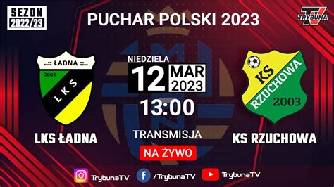 NA ŻYWO PUCHAR POLSKI 2023 LKS ŁADNA vs KS RZUCHOWA PPN TARNÓW