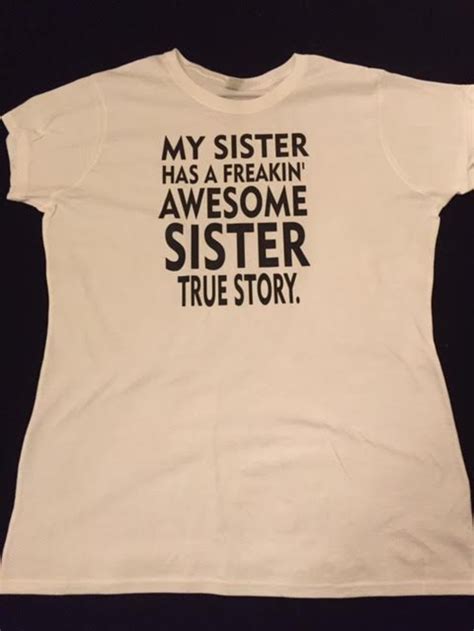 My Sister Has A Freakin Awesome Sister True Story T Shirt Sisters