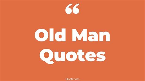 45+ Useful Old Man Quotes That Will Unlock Your True Potential