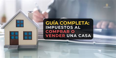 Guía de Impuestos al Comprar o Vender una Casa en México Corporativo