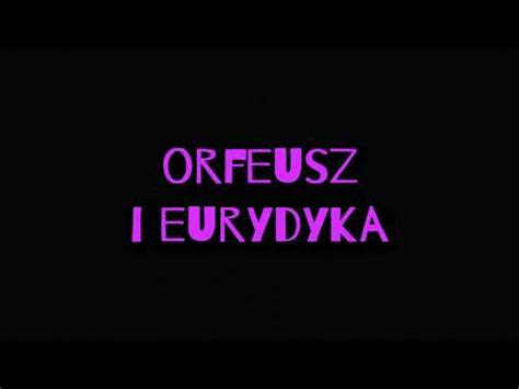 Akty I Mity Orfeusz I Eurydyka Youtube