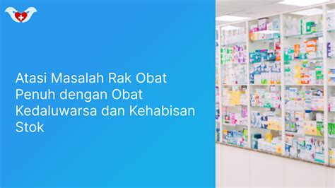 Atasi Masalah Rak Obat Penuh Dengan Obat Kedaluwarsa Dan Kehabisan Stok