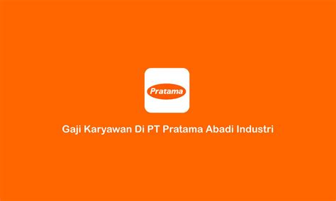 Gaji Karyawan Di Pt Pratama Abadi Industri Terbaru 2022