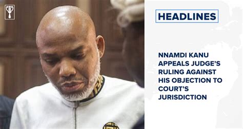 Nnamdi Kanu Appeals Court Ruling On Jurisdiction And More GuardianTV