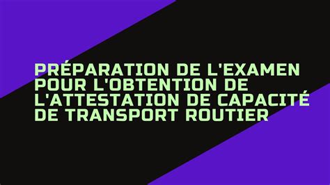 préparer l examen de l attestation de capacité de transport routier de