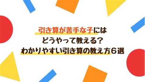 引き算が苦手な子にはどうやって教える？わかりやすい引き算の教え方6選