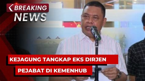 Breaking News Kejagung Tangkap Eks Dirjen Perkeretaapian Kemenhub