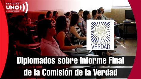 Abierta Convocatoria Para Diplomado Sobre Informe Final De Comisión De La Verdad Youtube