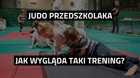 Judo Dla Przedszkolaka Jak Wygl Da Trening W Wieku Lat W Judo