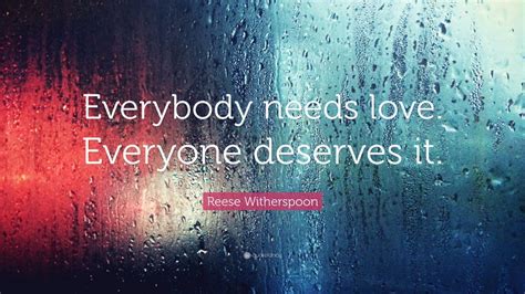 Reese Witherspoon Quote Everybody Needs Love Everyone Deserves It