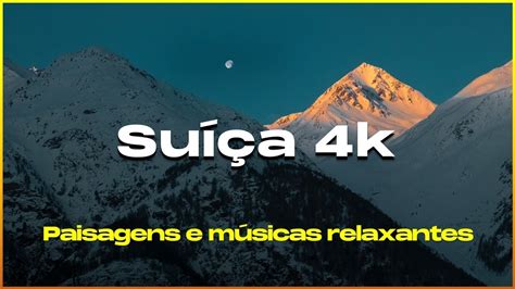 Suíça 4k Música Relaxante PAISAGENS YouTube