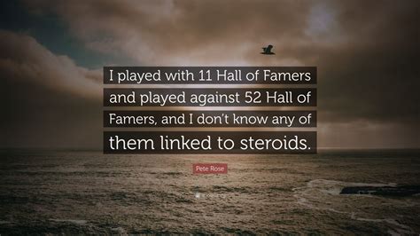 Pete Rose Quote I Played With Hall Of Famers And Played Against