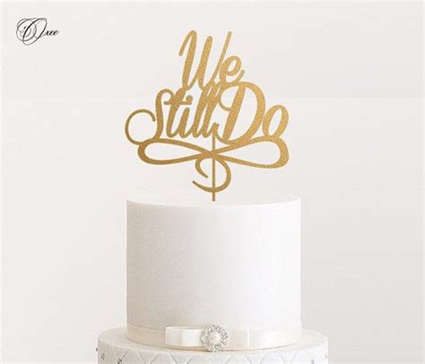 We Still Do Cake Topper By Oxee Personalized Cake Toppers Wedding Cake Options 50th