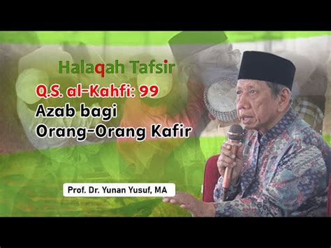 Azab Bagi Orang Orang Kafir Tafsir Q S Al Kahfi Ayat 99 Oleh Prof