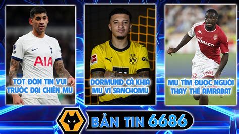 Bản Tin bóng đá 6686 Tot đón tin vui trước đại chiến Mu Sancho về