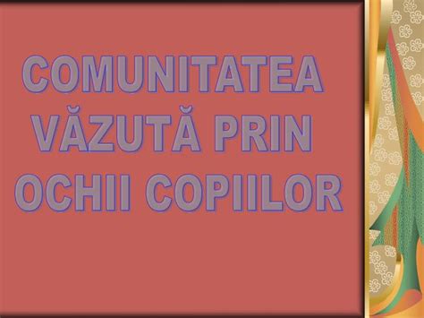 PPT COMUNITATEA VĂZUTĂ PRIN OCHII COPIILOR PowerPoint Presentation