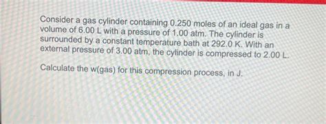 Solved Consider A Gas Cylinder Containing 0 250 Moles Of An Chegg