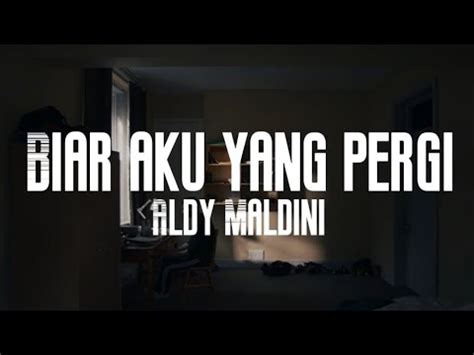 Biar Aku Yang Pergi Aldu Maldini Lirik Lagu YouTube